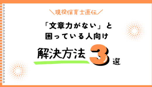 【現役保育士直伝】「文章力がない」と困っている人向け３つの解決方法