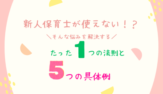 新人保育士が使えない！？悩みを解決するのたった１つの法則と５つの具体例