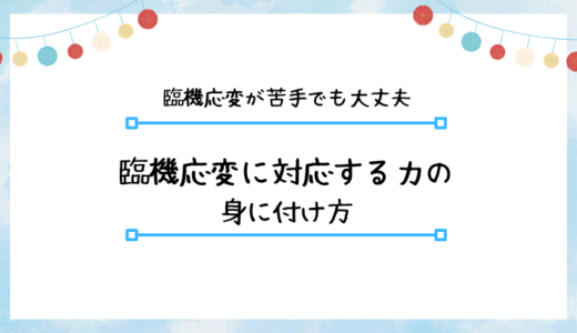 保育士は臨機応変に動けないとダメ？臨機応変が苦手な保育士向け改善策