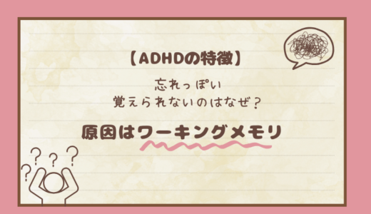 【ＡＤＨＤの特徴】忘れっぽい・覚えられないのはなぜ？原因はワーキングメモリ機能の低さ