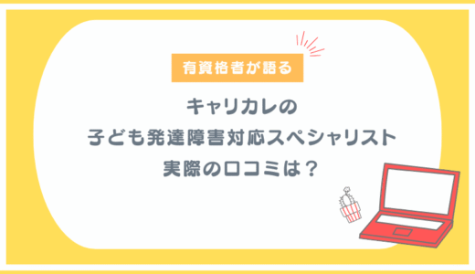 【経験者が本音レビュー】キャリカレ「子ども発達障害対応スペシャリスト」を実際に取得した口コミ