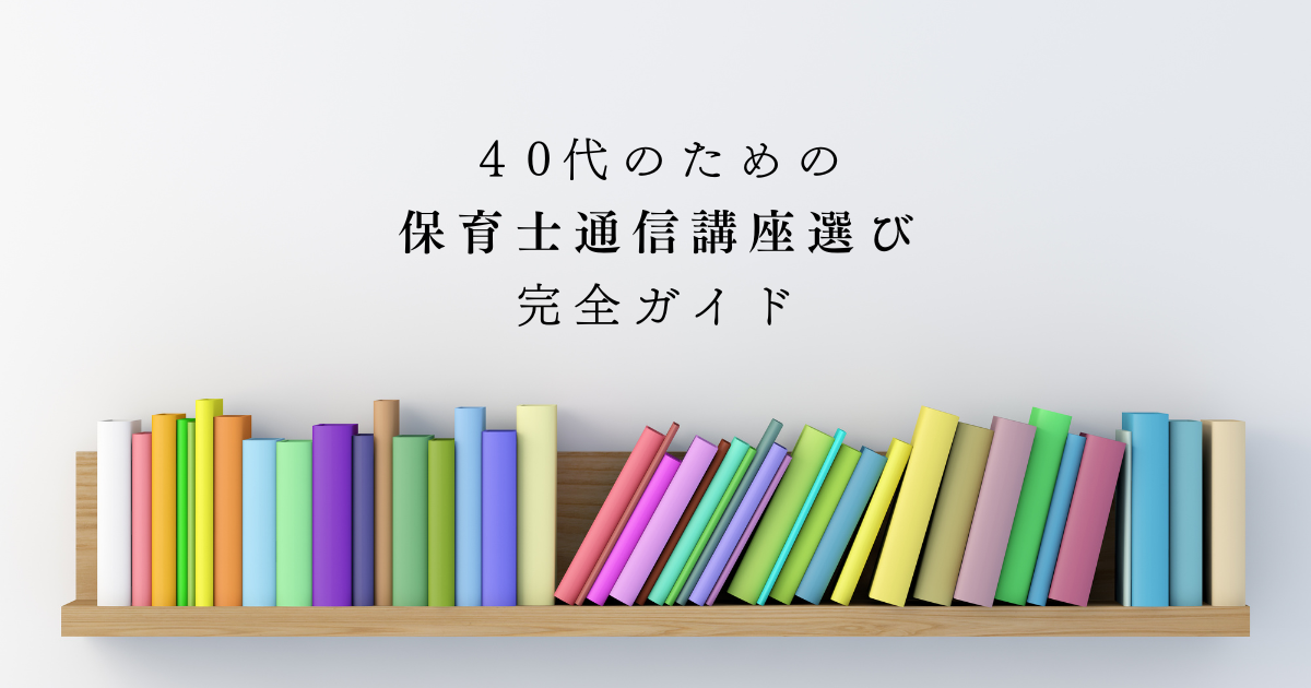 40代のための保育士通信講座選び完全ガイド｜仕事・家庭と両立できる