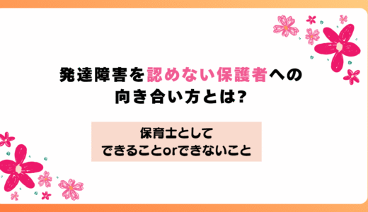 発達障害を認めない保護者への向き合い方とは？保育士ができること・できないこと